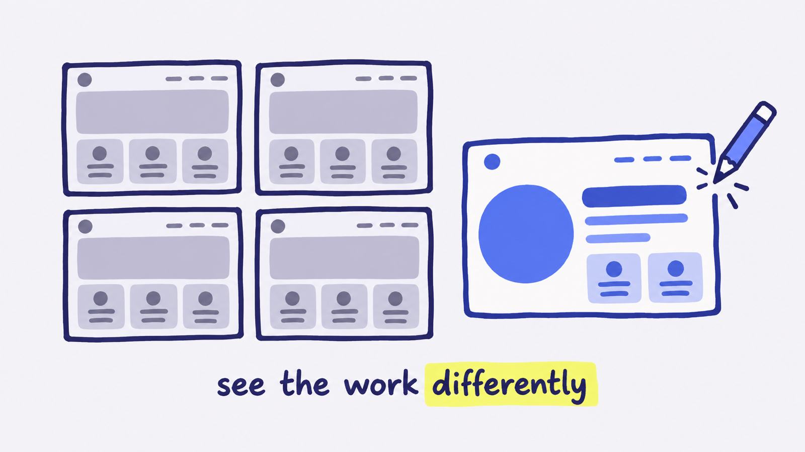 Four website layouts that look almost the same, beside one different layout in blue being marked up with a pencil. Caption "see the work differently".